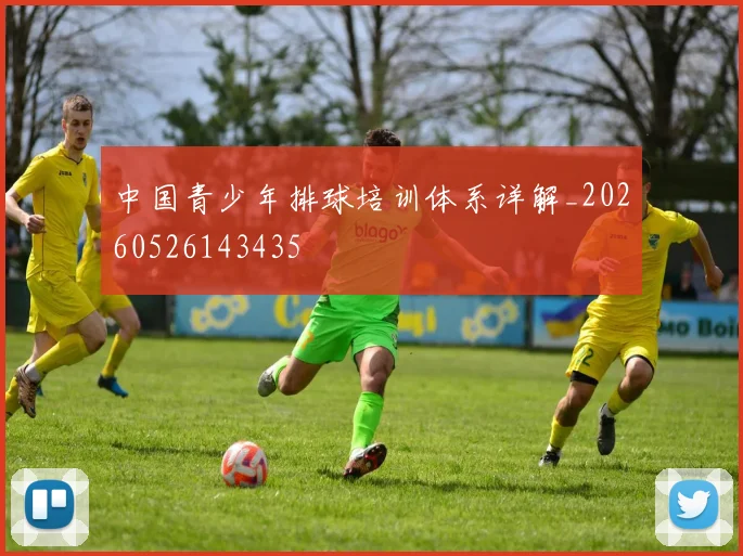 中国青少年排球培训体系详解_20260526143435