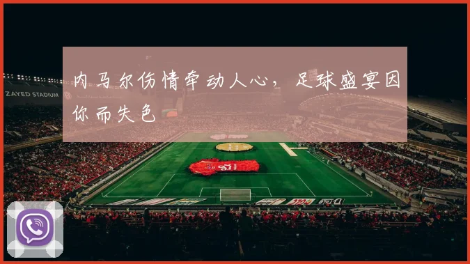 内马尔伤情牵动人心，足球盛宴因你而失色