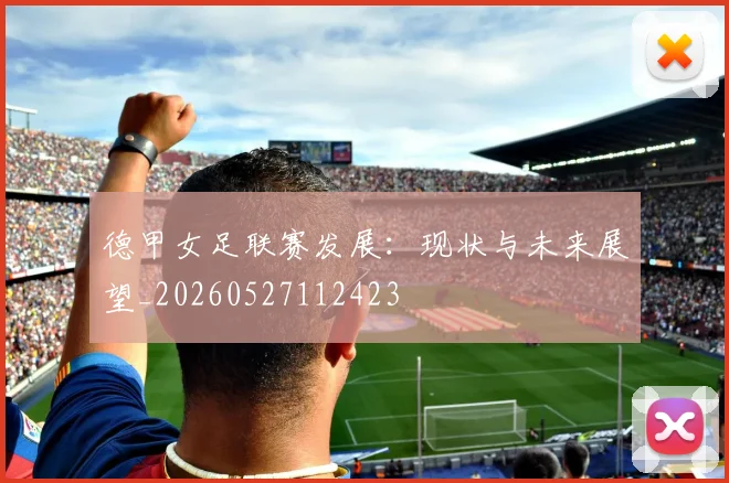 德甲女足联赛发展：现状与未来展望_20260527112423