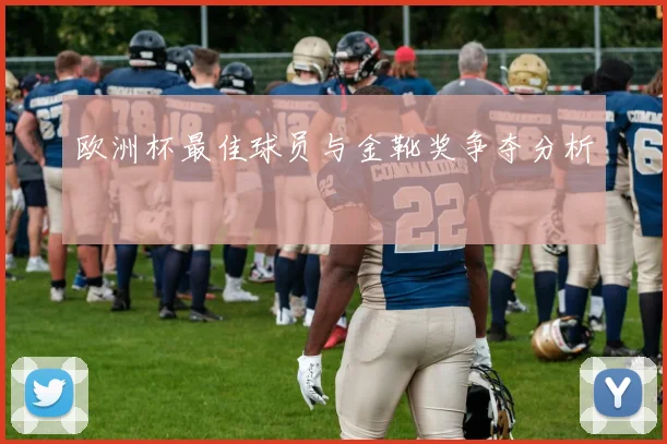 欧洲杯最佳球员与金靴奖争夺分析