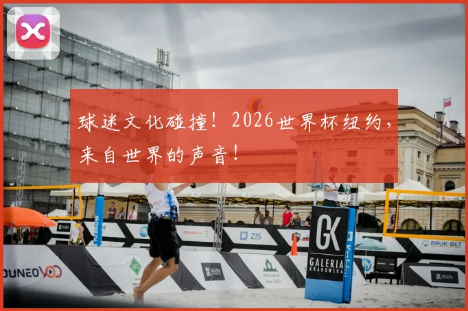 球迷文化碰撞！2026世界杯纽约，来自世界的声音！