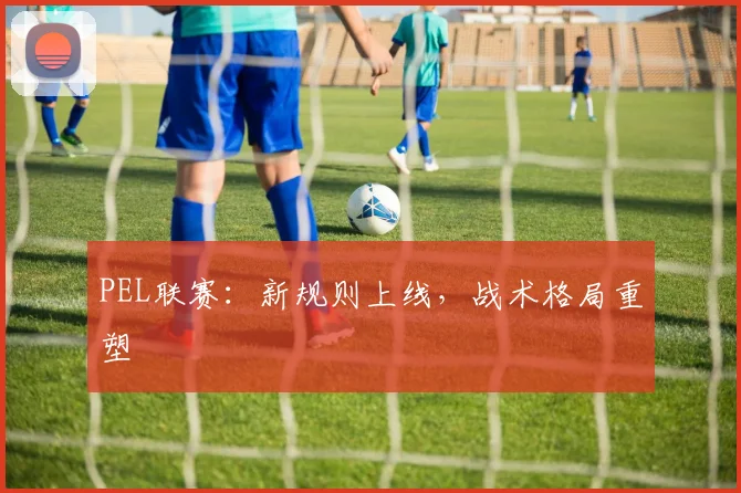 PEL联赛：新规则上线，战术格局重塑