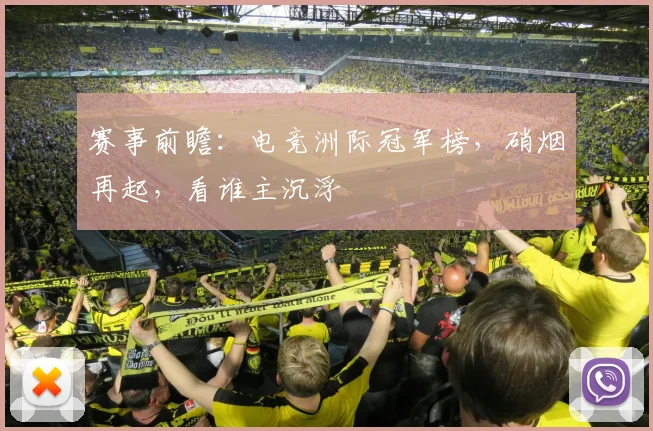 赛事前瞻：电竞洲际冠军榜，硝烟再起，看谁主沉浮